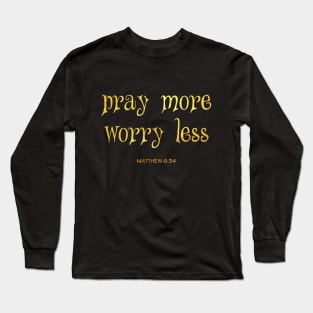 Pray more worry less Long Sleeve T-Shirt